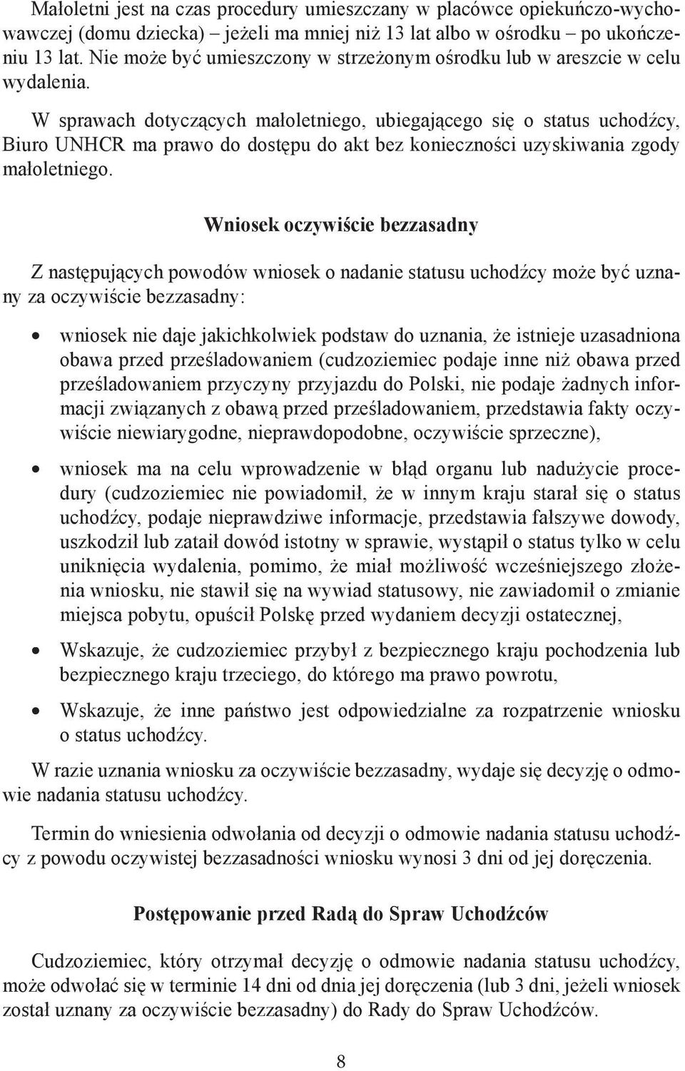 W sprawach dotyczących małoletniego, ubiegającego się o status uchodźcy, Biuro UNHCR ma prawo do dostępu do akt bez konieczności uzyskiwania zgody małoletniego.