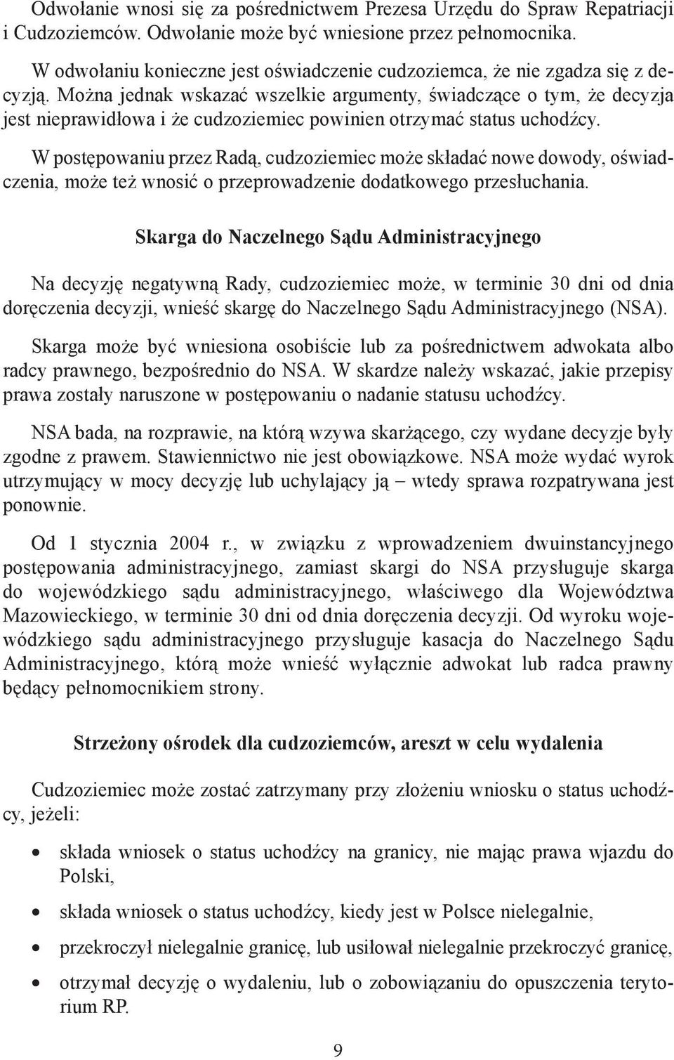 Można jednak wskazać wszelkie argumenty, świadczące o tym, że decyzja jest nieprawidłowa i że cudzoziemiec powinien otrzymać status uchodźcy.