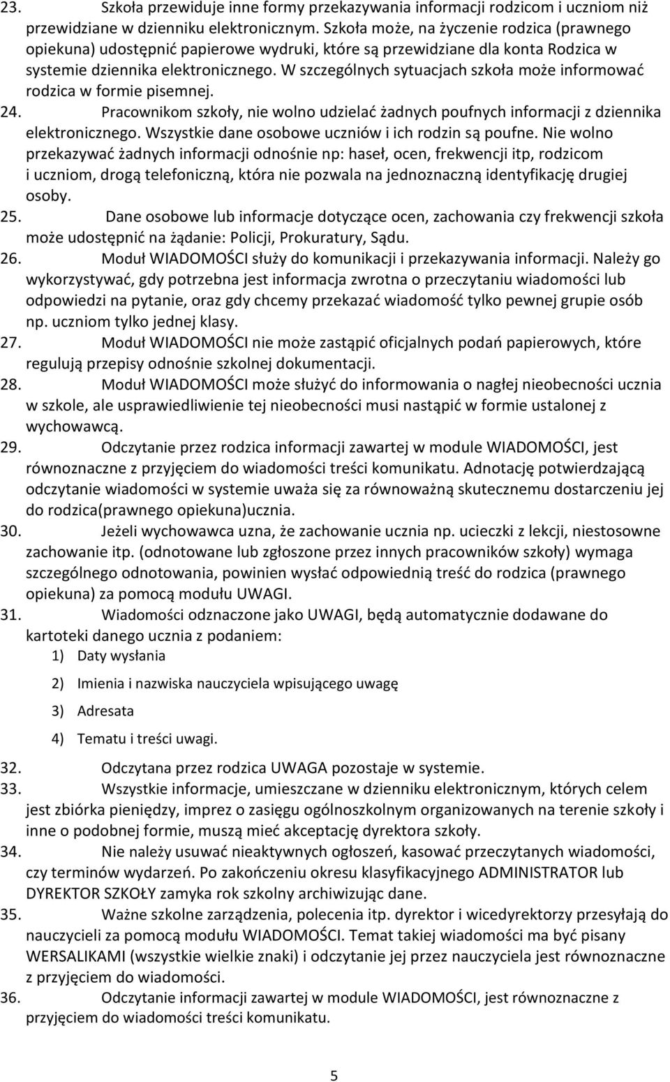 W szczególnych sytuacjach szkoła może informować rodzica w formie pisemnej. 24. Pracownikom szkoły, nie wolno udzielać żadnych poufnych informacji z dziennika elektronicznego.