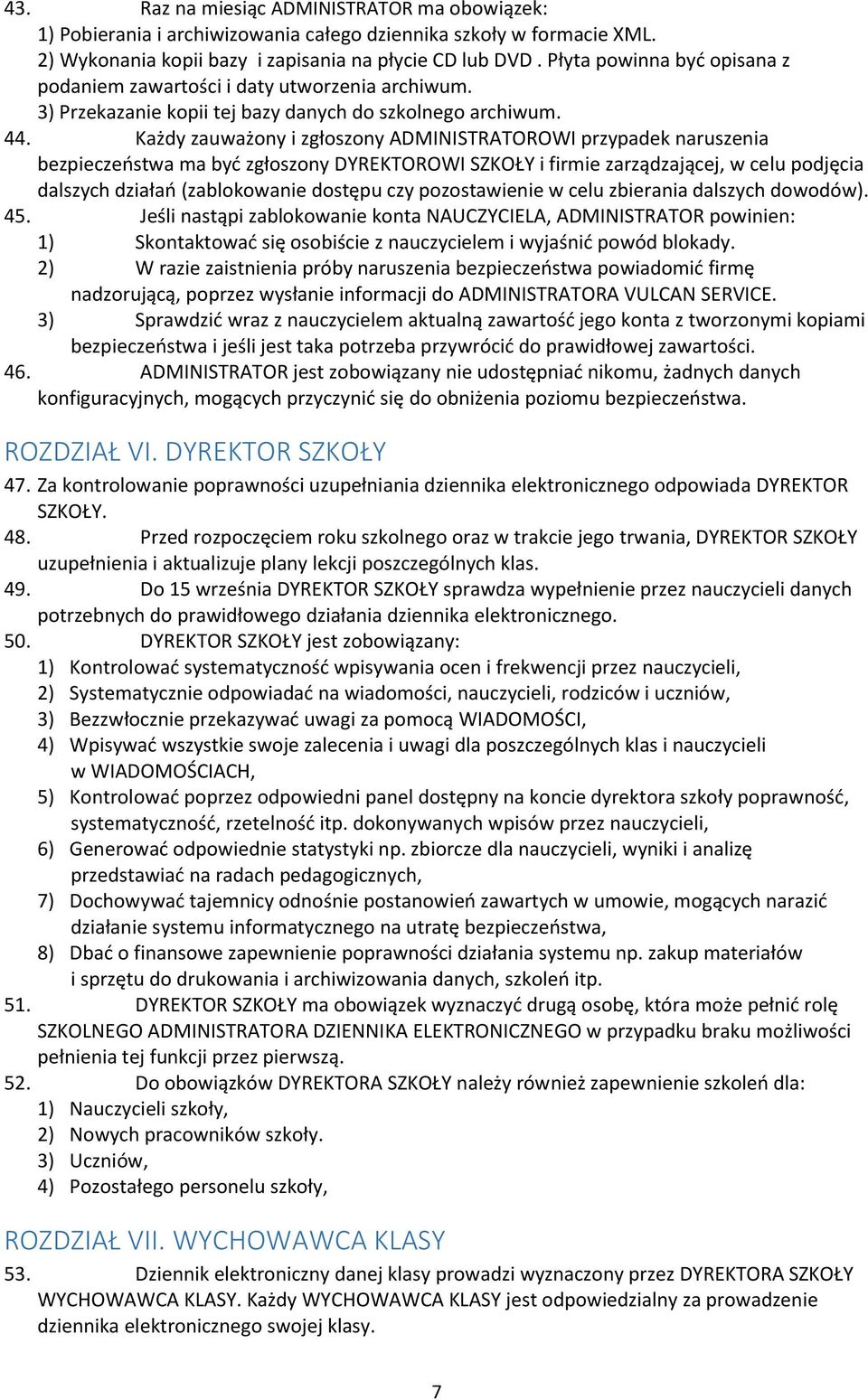 Każdy zauważony i zgłoszony ADMINISTRATOROWI przypadek naruszenia bezpieczeństwa ma być zgłoszony DYREKTOROWI SZKOŁY i firmie zarządzającej, w celu podjęcia dalszych działań (zablokowanie dostępu czy