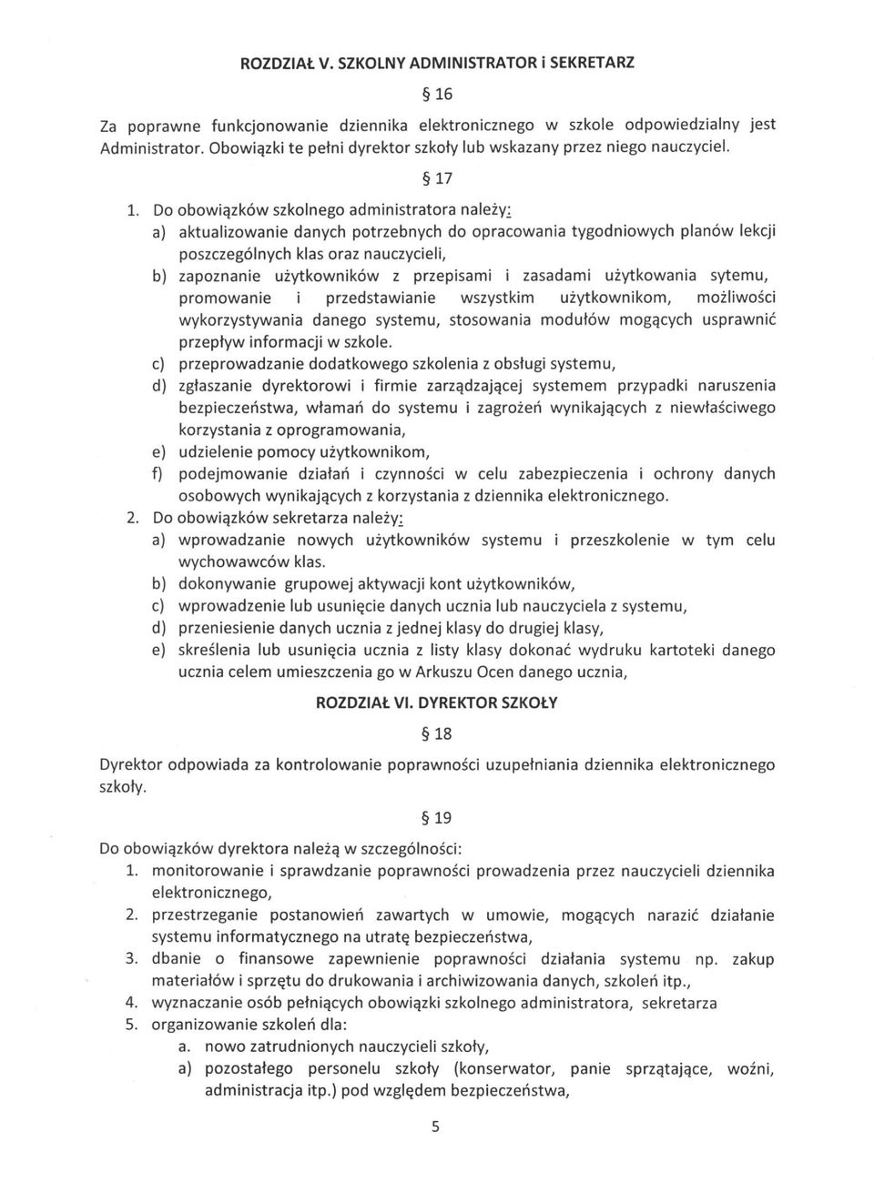 Do obowiązków szkolnego administratora należy: a) aktualizowanie danych potrzebnych do opracowania tygodniowych planów lekcji poszczególnych klas oraz nauczycieli, b) zapoznanie użytkowników z