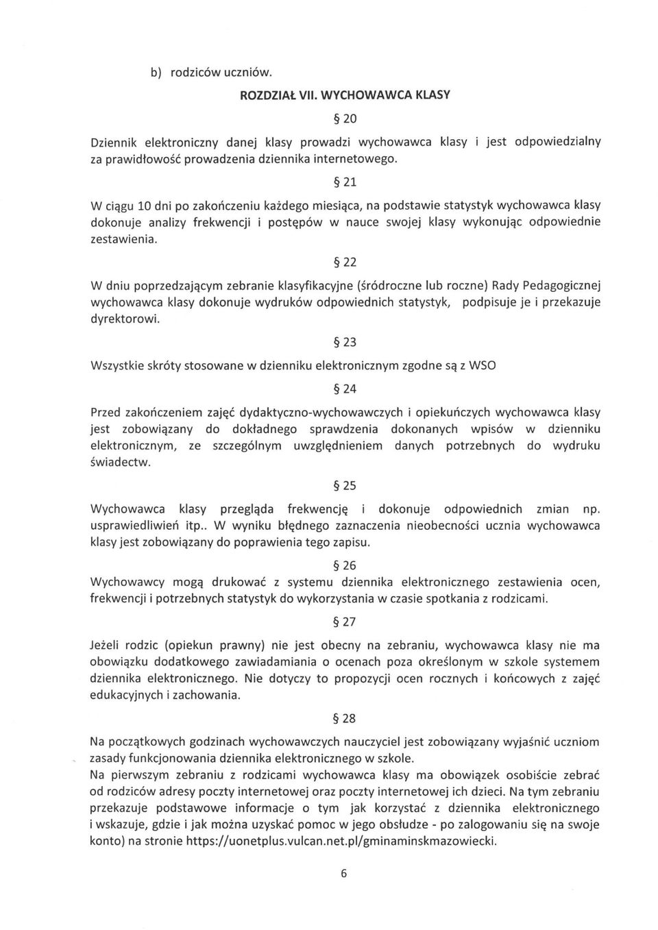 22 W dniu poprzedzającym zebranie klasyfikacyjne (śródroczne lub roczne) Rady Pedagogicznej wychowawca klasy dokonuje wydruków odpowiednich statystyk, podpisuje je i przekazuje dyrektorowi.