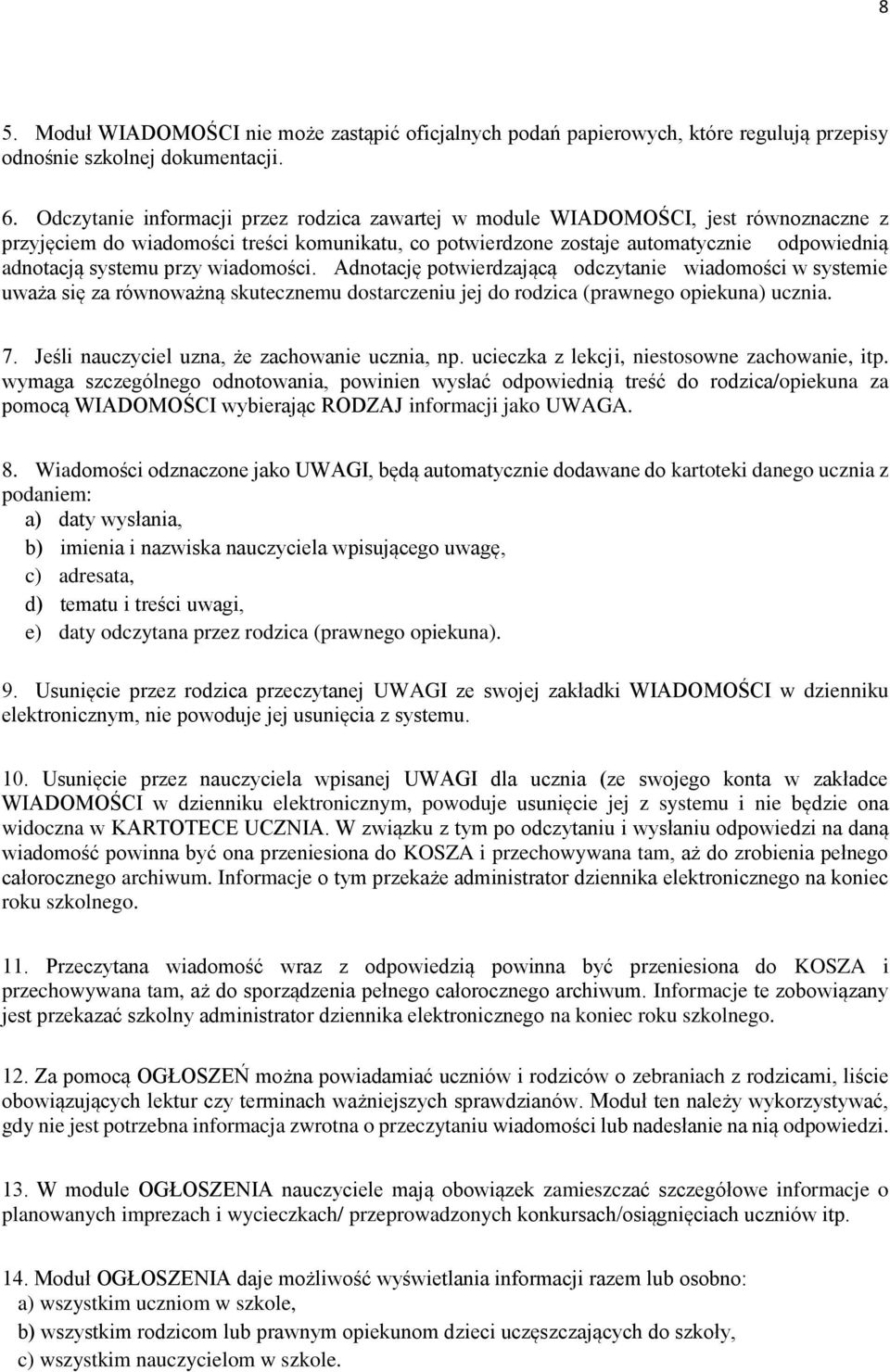 przy wiadomości. Adnotację potwierdzającą odczytanie wiadomości w systemie uważa się za równoważną skutecznemu dostarczeniu jej do rodzica (prawnego opiekuna) ucznia. 7.