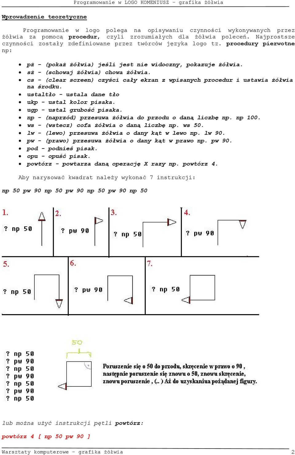 sż - (schowaj żółwia) chowa żółwia. cs - (clear screen) czyści cały ekran z wpisanych procedur i ustawia żółwia na środku. ustaltło - ustala dane tło ukp - ustal kolor pisaka.