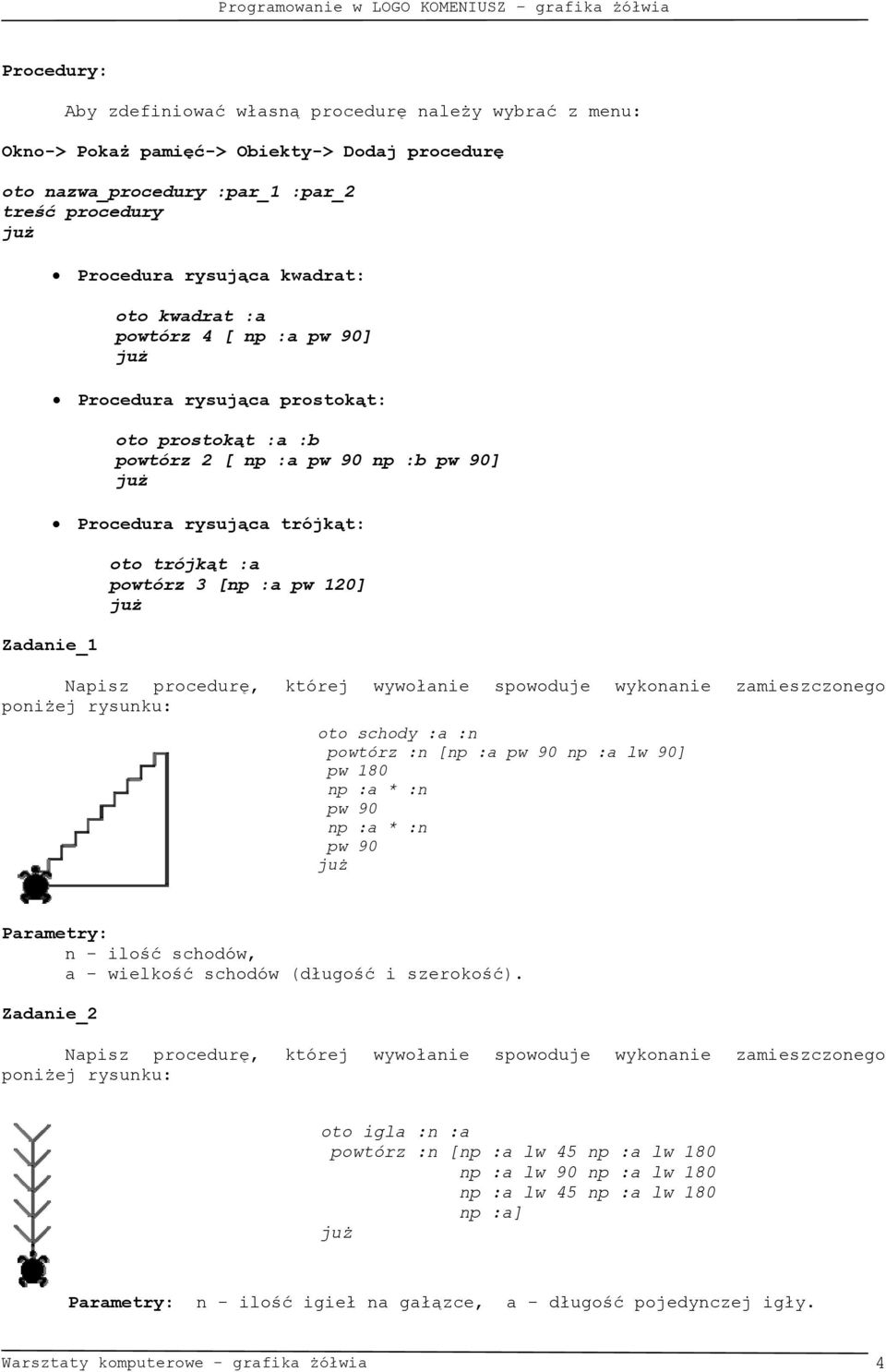 :a pw 120] oto schody :a :n powtórz :n [np :a pw 90 np :a lw 90] pw 180 np :a * :n pw 90 np :a * :n pw 90 n - ilość schodów, a - wielkość schodów (długość i szerokość).