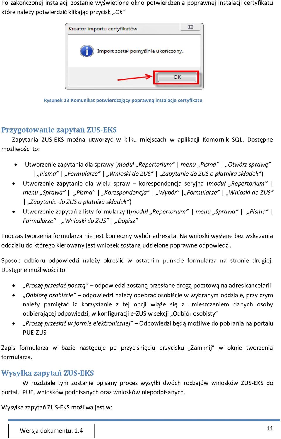 Dostępne możliwości to: Utworzenie zapytania dla sprawy (moduł Repertorium menu Pisma Otwórz sprawę Pisma Formularze Wnioski do ZUS Zapytanie do ZUS o płatnika składek ) Utworzenie zapytanie dla