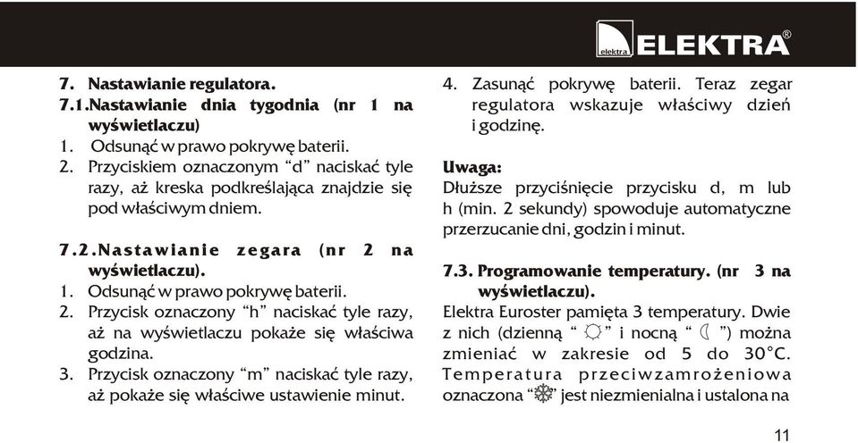 na wyœwietlaczu). 1. Odsun¹æ w prawo pokrywê baterii. 2. Przycisk oznaczony h naciskaæ tyle razy, a na wyœwietlaczu poka e siê w³aœciwa godzina. 3.