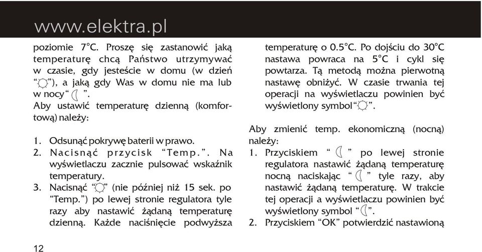 Nacisn¹æ (nie póÿniej ni 15 sek. po Temp. ) po lewej stronie regulatora tyle razy aby nastawiæ ¹dan¹ temperaturê dzienn¹. Ka de naciœniêcie podwy sza temperaturê o 0.5 C.