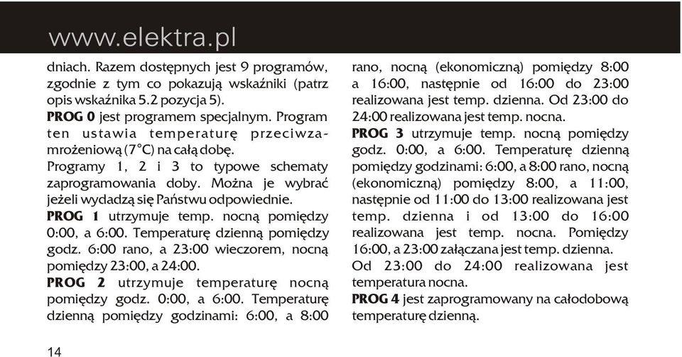 PROG 1 utrzymuje temp. nocn¹ pomiêdzy 0:00, a 6:00. Temperaturê dzienn¹ pomiêdzy godz. 6:00 rano, a 23:00 wieczorem, nocn¹ pomiêdzy 23:00, a 24:00. PROG 2 utrzymuje temperaturê nocn¹ pomiêdzy godz.