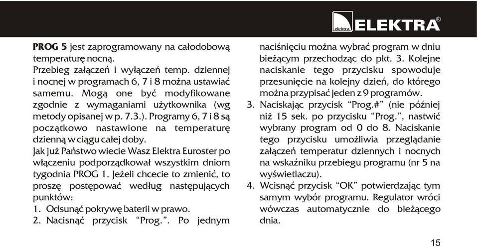 Jak ju Pañstwo wiecie Wasz Elektra Euroster po w³¹czeniu podporz¹dkowa³ wszystkim dniom tygodnia PROG 1. Je eli chcecie to zmieniæ, to proszê postêpowaæ wed³ug nastêpuj¹cych punktów: 1.