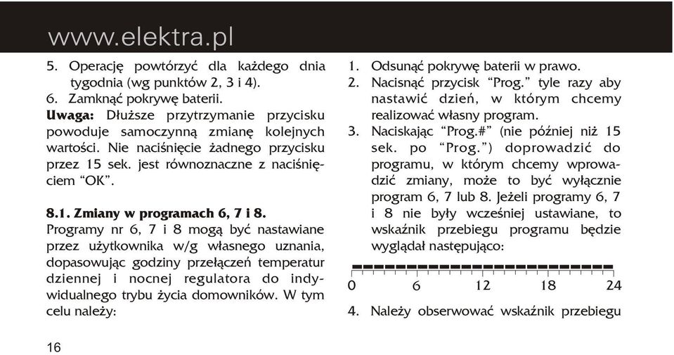 Programy nr 6, 7 i 8 mog¹ byæ nastawiane przez u ytkownika w/g w³asnego uznania, dopasowuj¹c godziny prze³¹czeñ temperatur dziennej i nocnej regulatora do indywidualnego trybu ycia domowników.