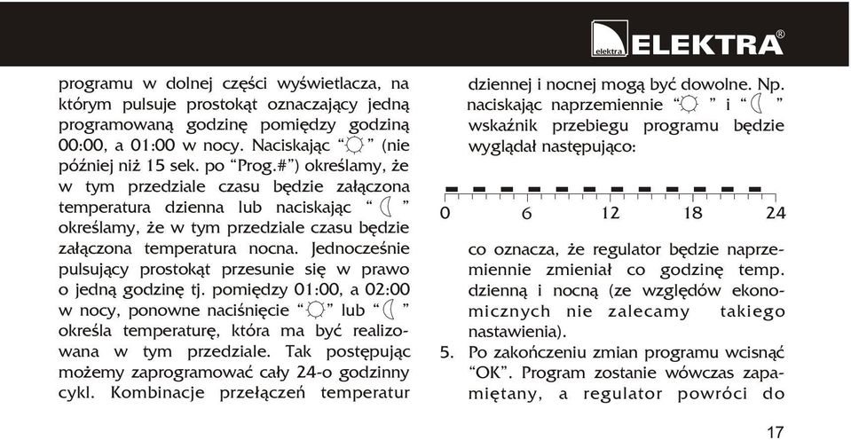 Jednoczeœnie pulsuj¹cy prostok¹t przesunie siê w prawo o jedn¹ godzinê tj. pomiêdzy 01:00, a 02:00 w nocy, ponowne naciœniêcie lub okreœla temperaturê, która ma byæ realizowana w tym przedziale.