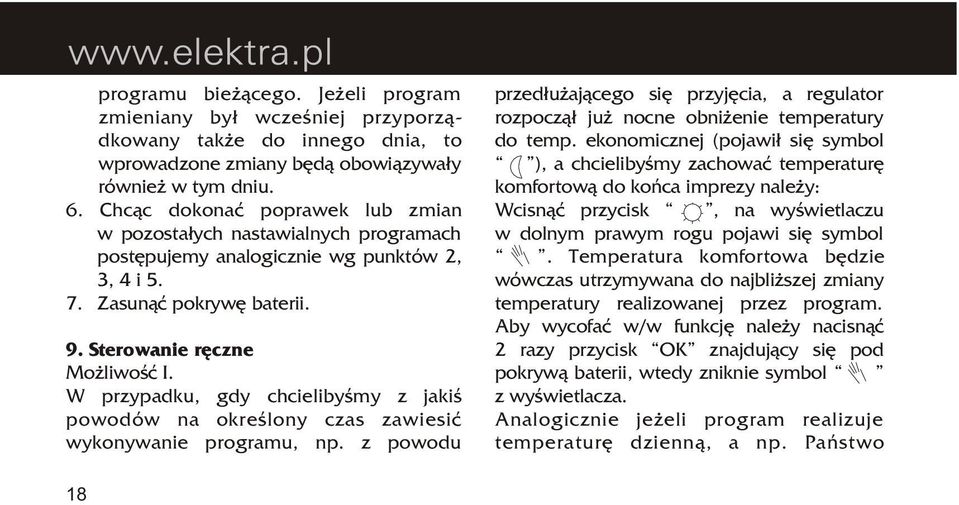 W przypadku, gdy chcielibyœmy z jakiœ powodów na okreœlony czas zawiesiæ wykonywanie programu, np. z powodu przed³u aj¹cego siê przyjêcia, a regulator rozpocz¹³ ju nocne obni enie temperatury do temp.
