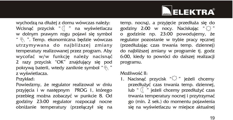Aby wycofaæ w/w funkcjê nale y nacisn¹æ 2 razy przycisk OK znajduj¹cy siê pod pokryw¹ baterii, wtedy zaniknie symbol z wyœwietlacza.