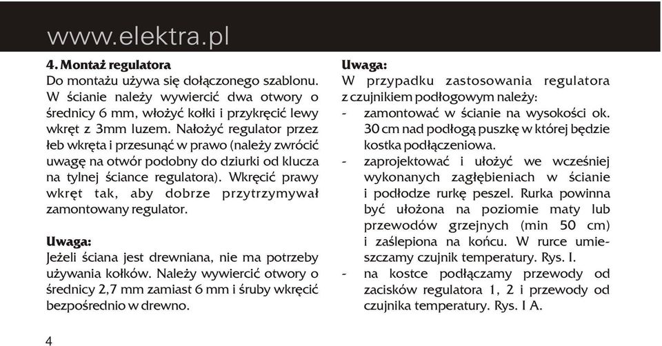 Wkrêciæ prawy wkrêt tak, aby dobrze przytrzymywa³ zamontowany regulator. Uwaga: Je eli œciana jest drewniana, nie ma potrzeby u ywania ko³ków.