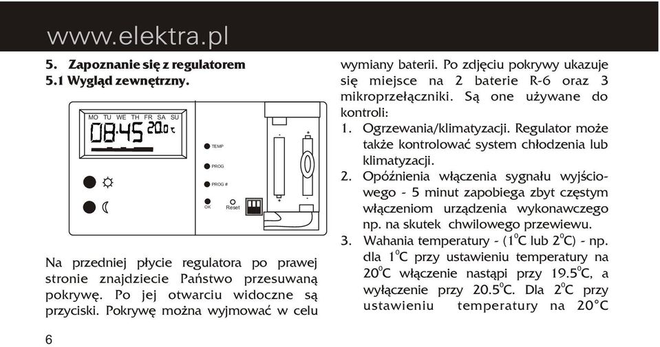 S¹ one u ywane do kontroli: 1. Ogrzewania/klimatyzacji. Regulator mo e tak e kontrolowaæ system ch³odzenia lub klimatyzacji. 2.