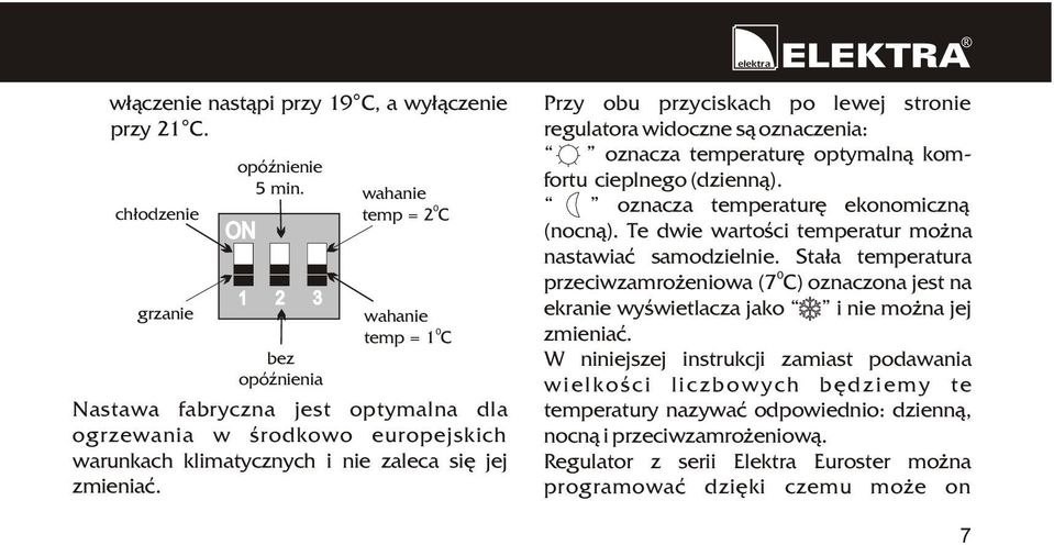 Przy obu przyciskach po lewej stronie regulatora widoczne s¹ oznaczenia: oznacza temperaturê optymaln¹ komfortu cieplnego (dzienn¹). oznacza temperaturê ekonomiczn¹ (nocn¹).