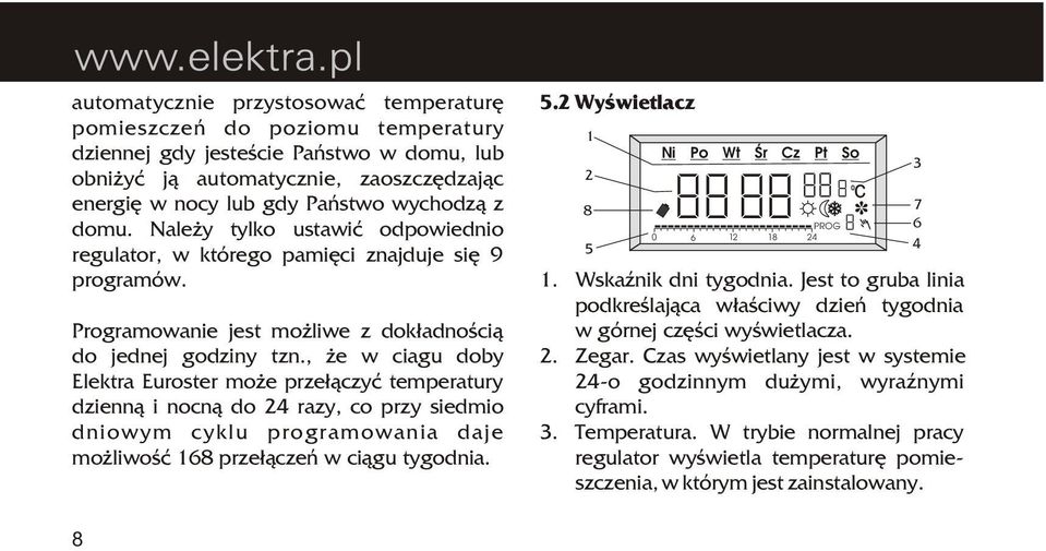 , e w ciagu doby Elektra Euroster mo e prze³¹czyæ temperatury dzienn¹ i nocn¹ do 24 razy, co przy siedmio dniowym cyklu programowania daje mo liwoœæ 168 prze³¹czeñ w ci¹gu tygodnia. 5.