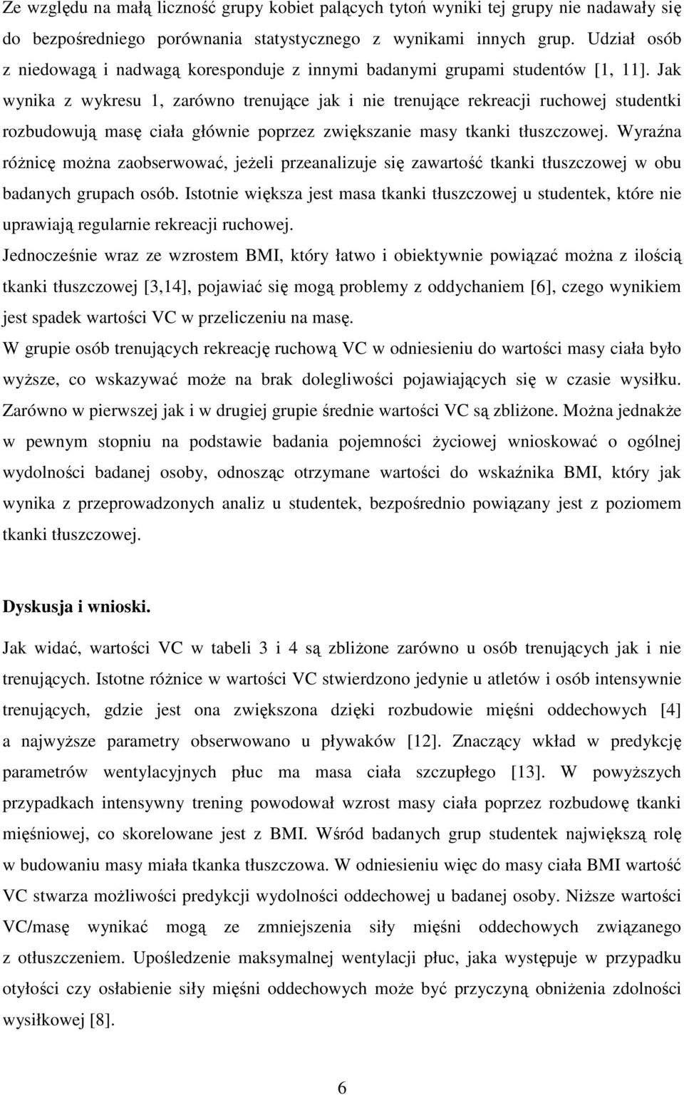 Jak wynika z wykresu 1, zarówno trenujące jak i nie trenujące rekreacji ruchowej studentki rozbudowują masę ciała głównie poprzez zwiększanie masy tkanki tłuszczowej.