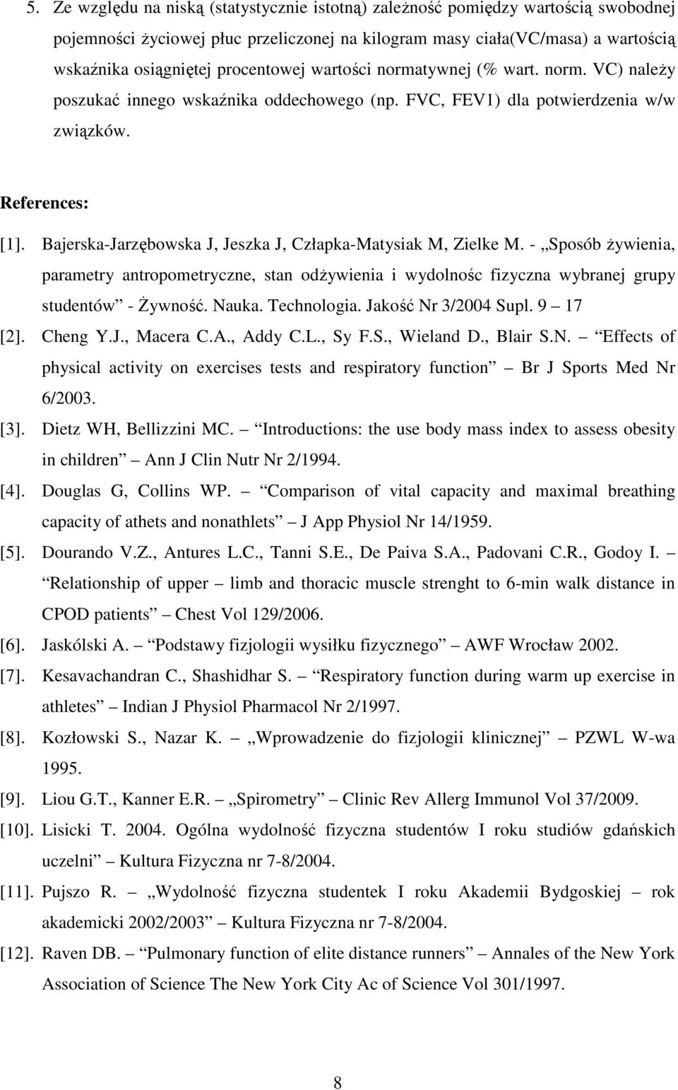 Bajerska-Jarzębowska J, Jeszka J, Człapka-Matysiak M, Zielke M. - Sposób żywienia, parametry antropometryczne, stan odżywienia i wydolnośc fizyczna wybranej grupy studentów - Żywność. Nauka.
