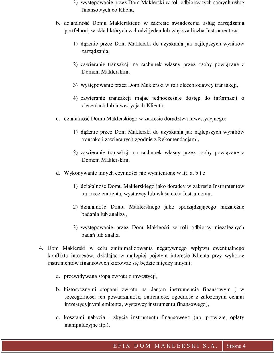 najlepszych wyników zarządzania, 2) zawieranie transakcji na rachunek własny przez osoby powiązane z Domem Maklerskim, 3) występowanie przez Dom Maklerski w roli zleceniodawcy transakcji, 4)