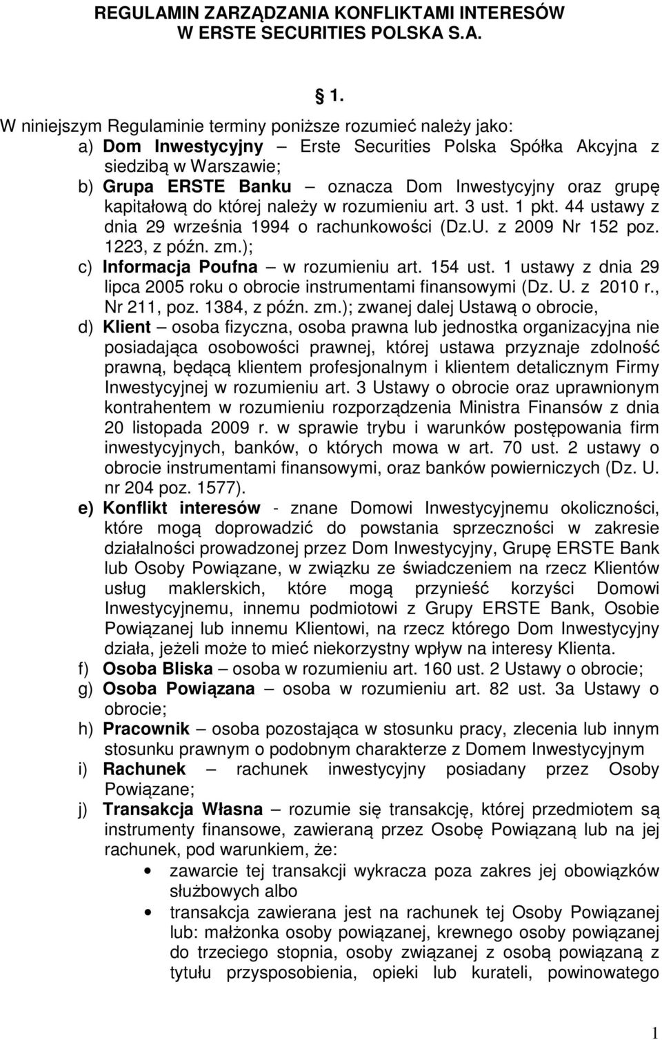 grupę kapitałową do której należy w rozumieniu art. 3 ust. 1 pkt. 44 ustawy z dnia 29 września 1994 o rachunkowości (Dz.U. z 2009 Nr 152 poz. 1223, z późn. zm.); c) Informacja Poufna w rozumieniu art.