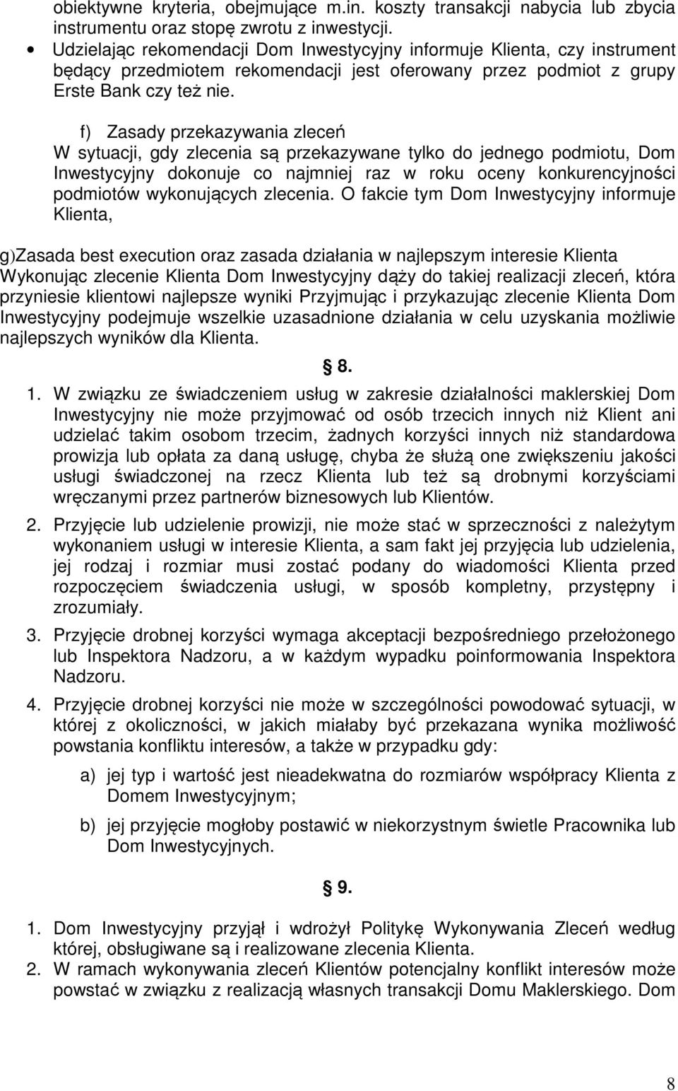 f) Zasady przekazywania zleceń W sytuacji, gdy zlecenia są przekazywane tylko do jednego podmiotu, Dom Inwestycyjny dokonuje co najmniej raz w roku oceny konkurencyjności podmiotów wykonujących