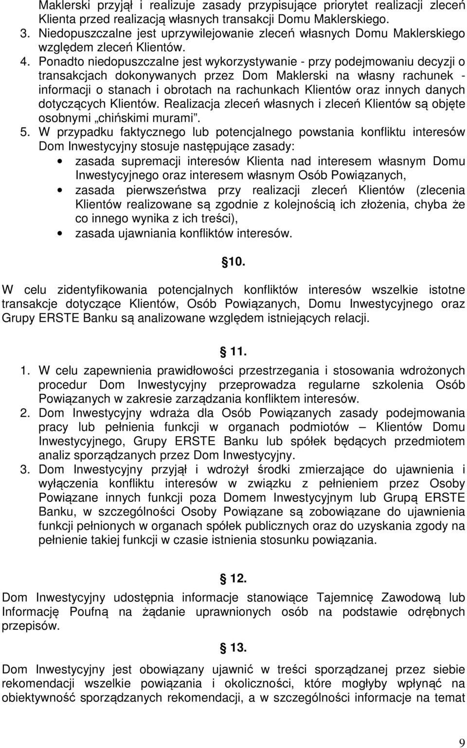 Ponadto niedopuszczalne jest wykorzystywanie - przy podejmowaniu decyzji o transakcjach dokonywanych przez Dom Maklerski na własny rachunek - informacji o stanach i obrotach na rachunkach Klientów