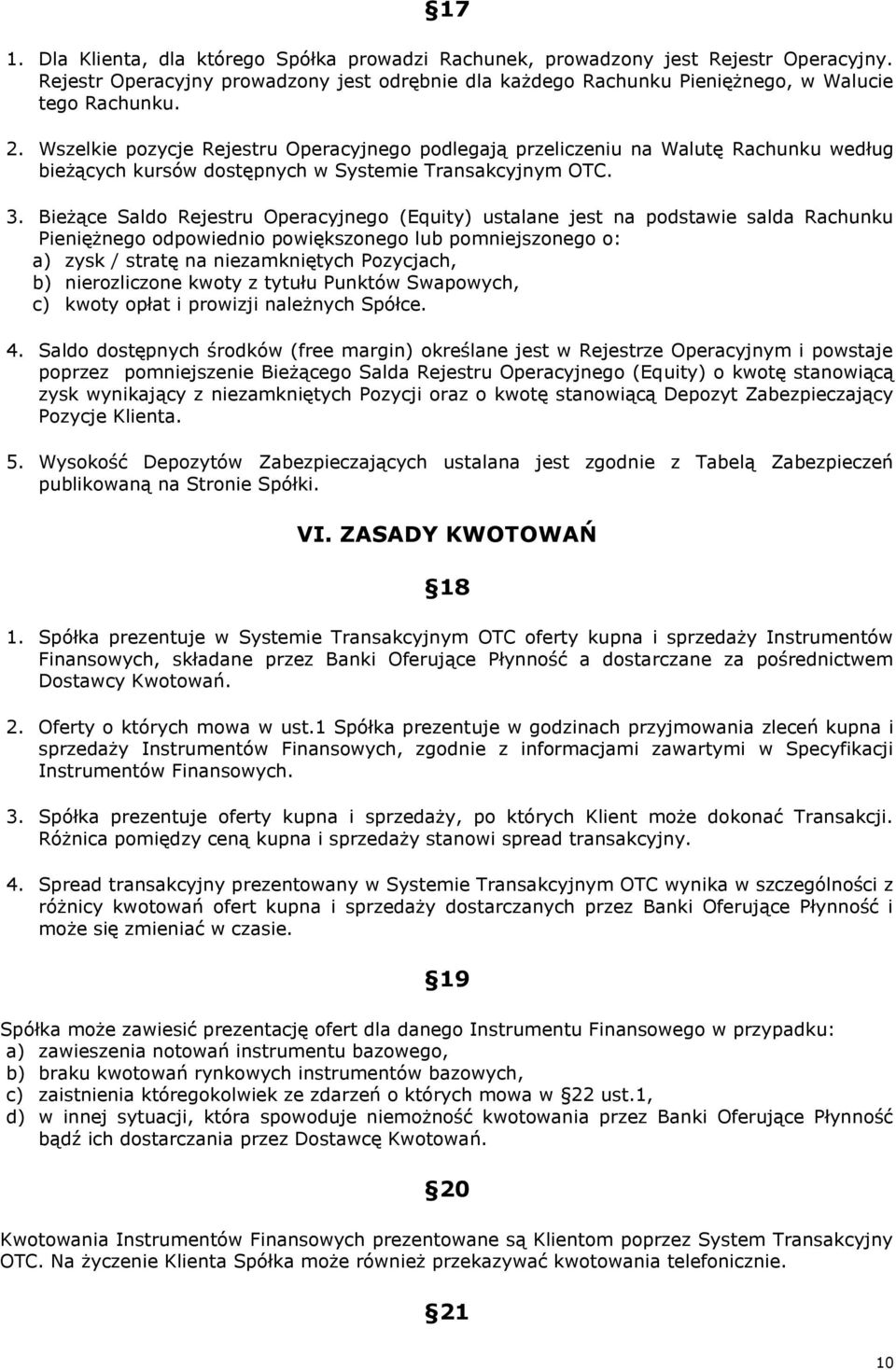 Bieżące Saldo Rejestru Operacyjnego (Equity) ustalane jest na podstawie salda Rachunku Pieniężnego odpowiednio powiększonego lub pomniejszonego o: a) zysk / stratę na niezamkniętych Pozycjach, b)