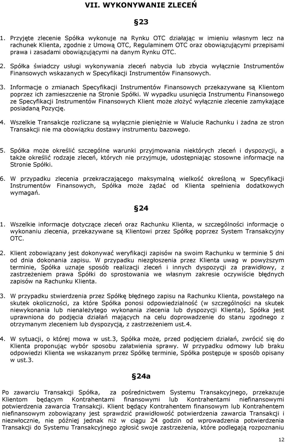 obowiązującymi na danym Rynku OTC. 2. Spółka świadczy usługi wykonywania zleceń nabycia lub zbycia wyłącznie Instrumentów Finansowych wskazanych w Specyfikacji Instrumentów Finansowych. 3.