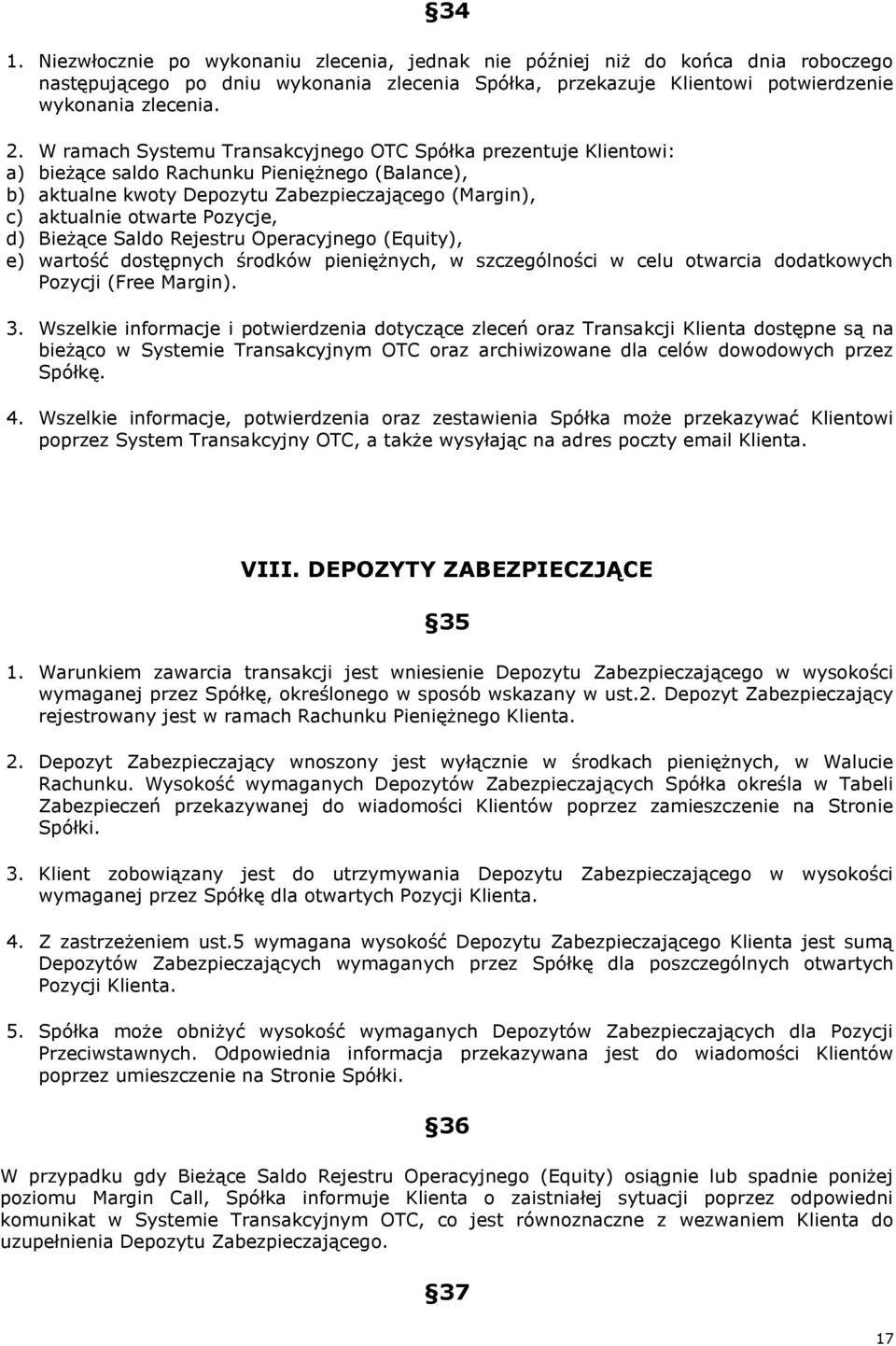 d) Bieżące Saldo Rejestru Operacyjnego (Equity), e) wartość dostępnych środków pieniężnych, w szczególności w celu otwarcia dodatkowych Pozycji (Free Margin). 3.