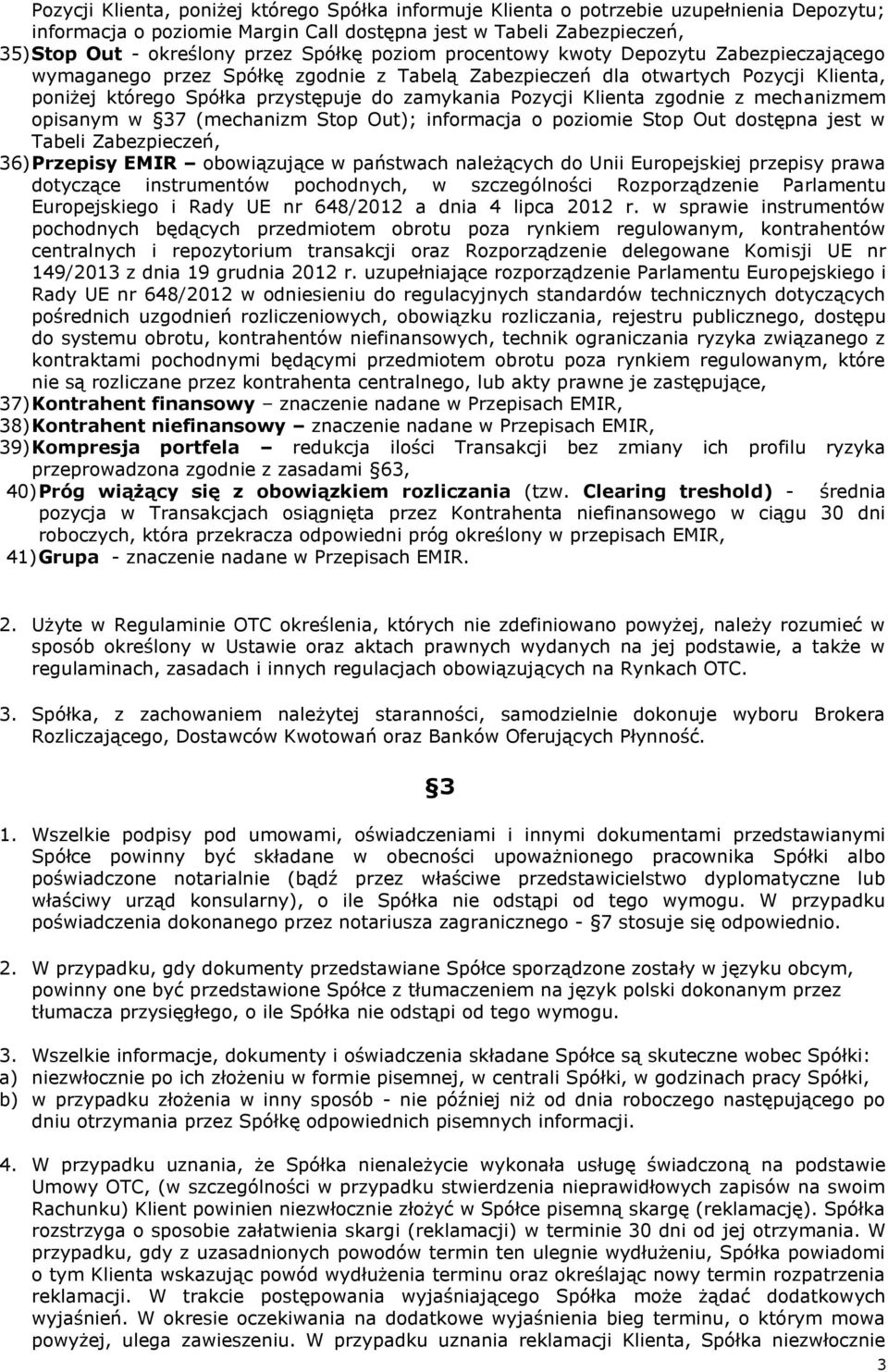 Klienta zgodnie z mechanizmem opisanym w 37 (mechanizm Stop Out); informacja o poziomie Stop Out dostępna jest w Tabeli Zabezpieczeń, 36) Przepisy EMIR obowiązujące w państwach należących do Unii