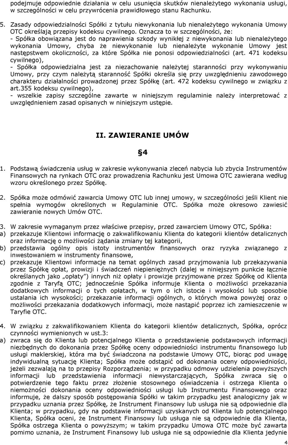 Oznacza to w szczególności, że: - Spółka obowiązana jest do naprawienia szkody wynikłej z niewykonania lub nienależytego wykonania Umowy, chyba że niewykonanie lub nienależyte wykonanie Umowy jest