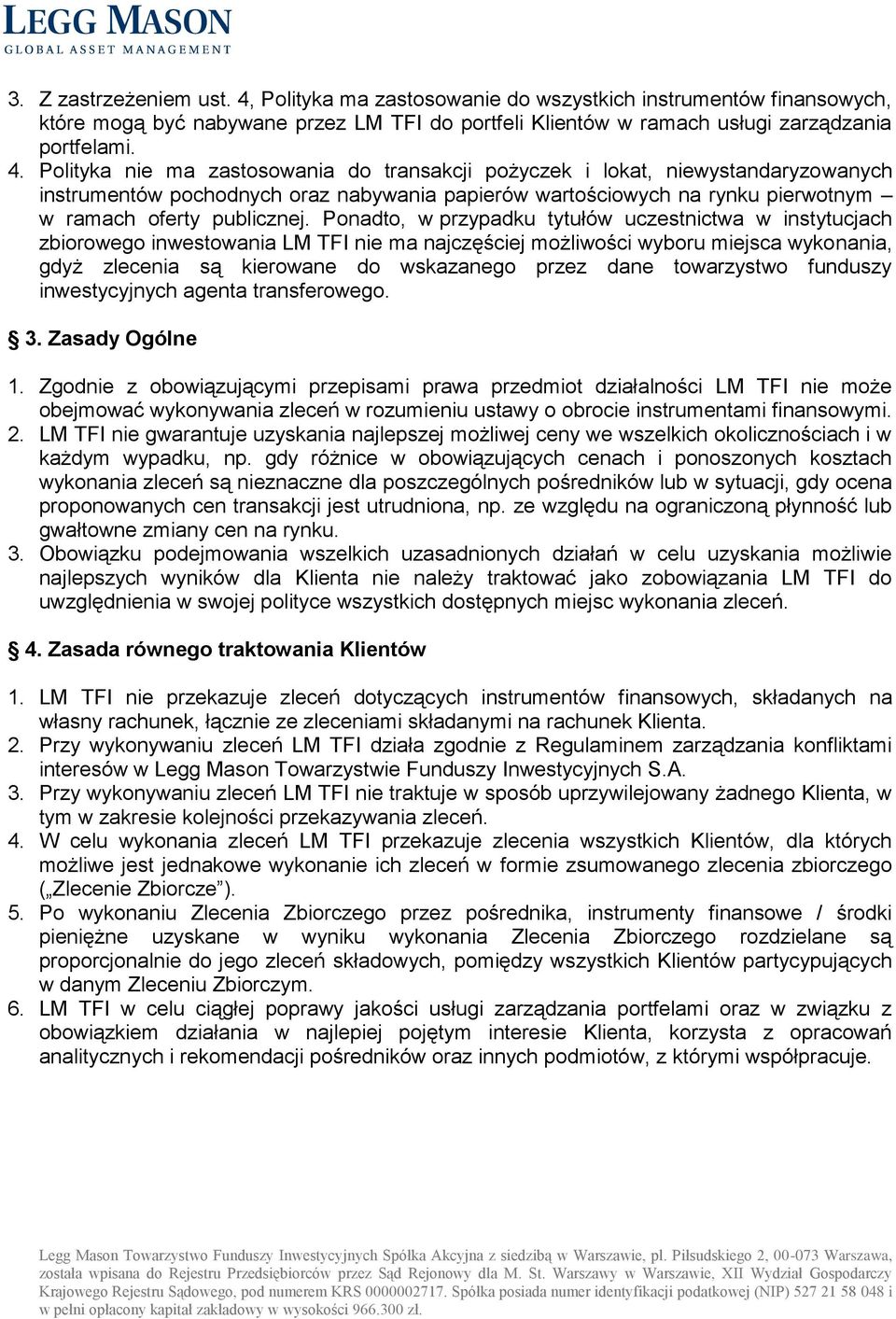 Polityka nie ma zastosowania do transakcji pożyczek i lokat, niewystandaryzowanych instrumentów pochodnych oraz nabywania papierów wartościowych na rynku pierwotnym w ramach oferty publicznej.