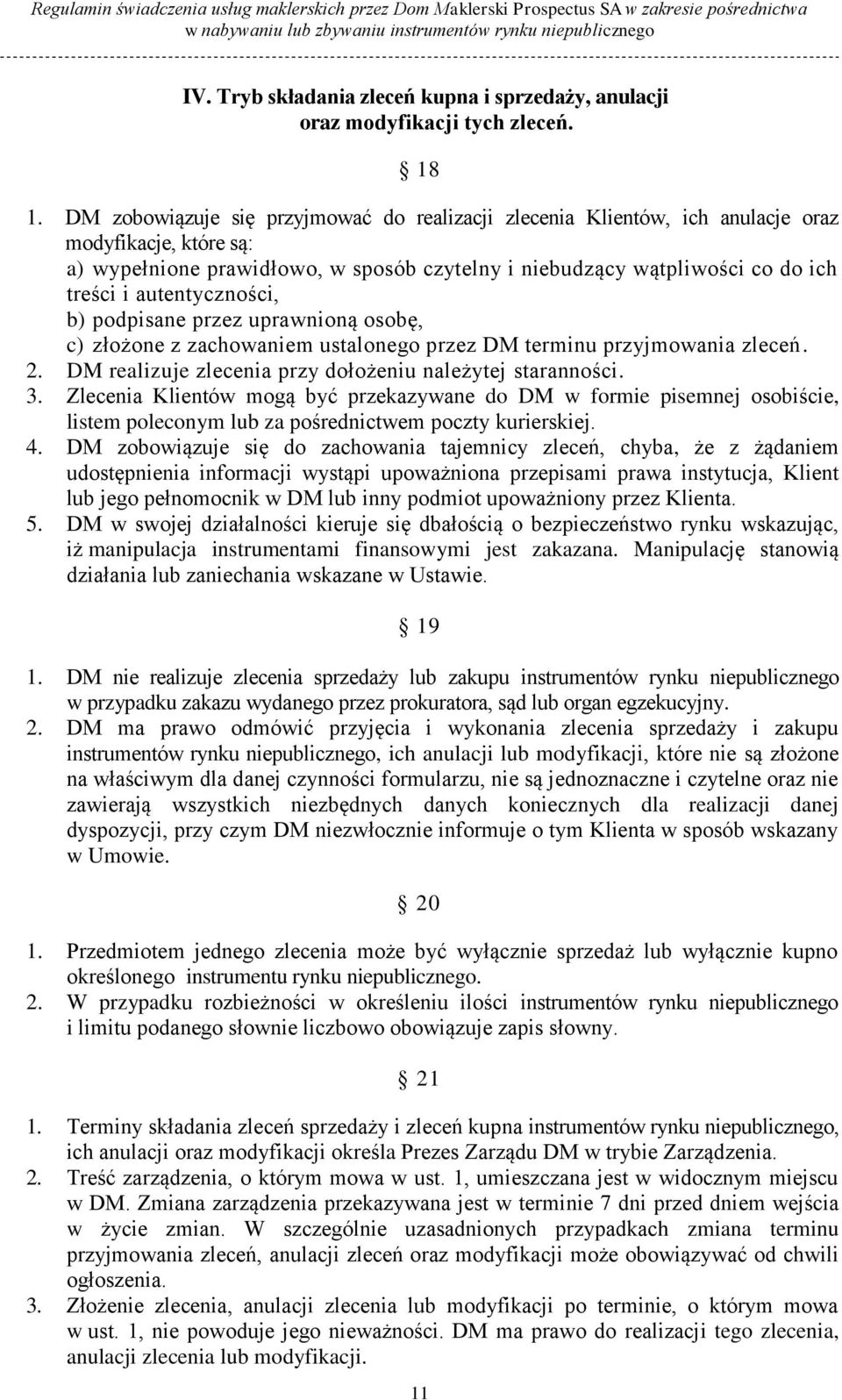 autentyczności, b) podpisane przez uprawnioną osobę, c) złożone z zachowaniem ustalonego przez DM terminu przyjmowania zleceń. 2. DM realizuje zlecenia przy dołożeniu należytej staranności. 3.