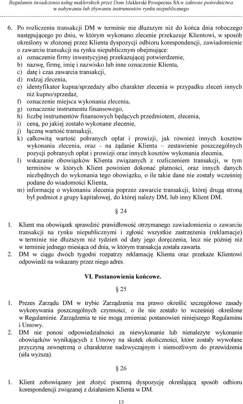 nazwisko lub inne oznaczenie Klienta, c) datę i czas zawarcia transakcji, d) rodzaj zlecenia, e) identyfikator kupna/sprzedaży albo charakter zlecenia w przypadku zleceń innych niż kupno/sprzedaż, f)