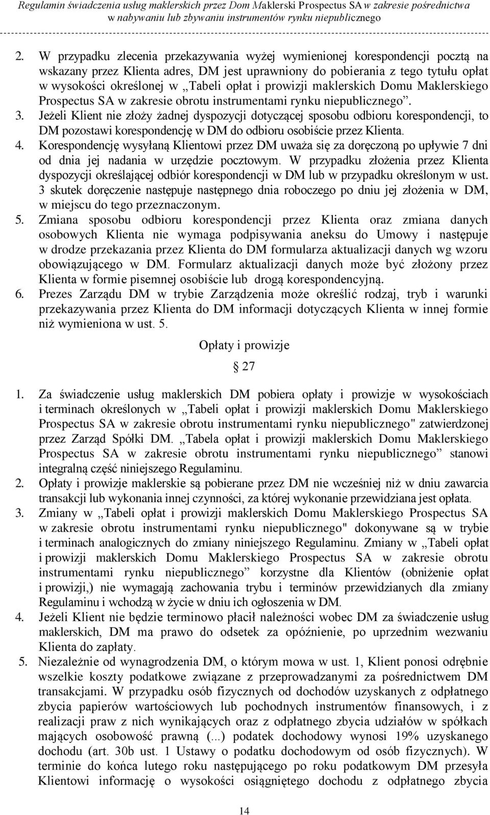 Jeżeli Klient nie złoży żadnej dyspozycji dotyczącej sposobu odbioru korespondencji, to DM pozostawi korespondencję w DM do odbioru osobiście przez Klienta. 4.