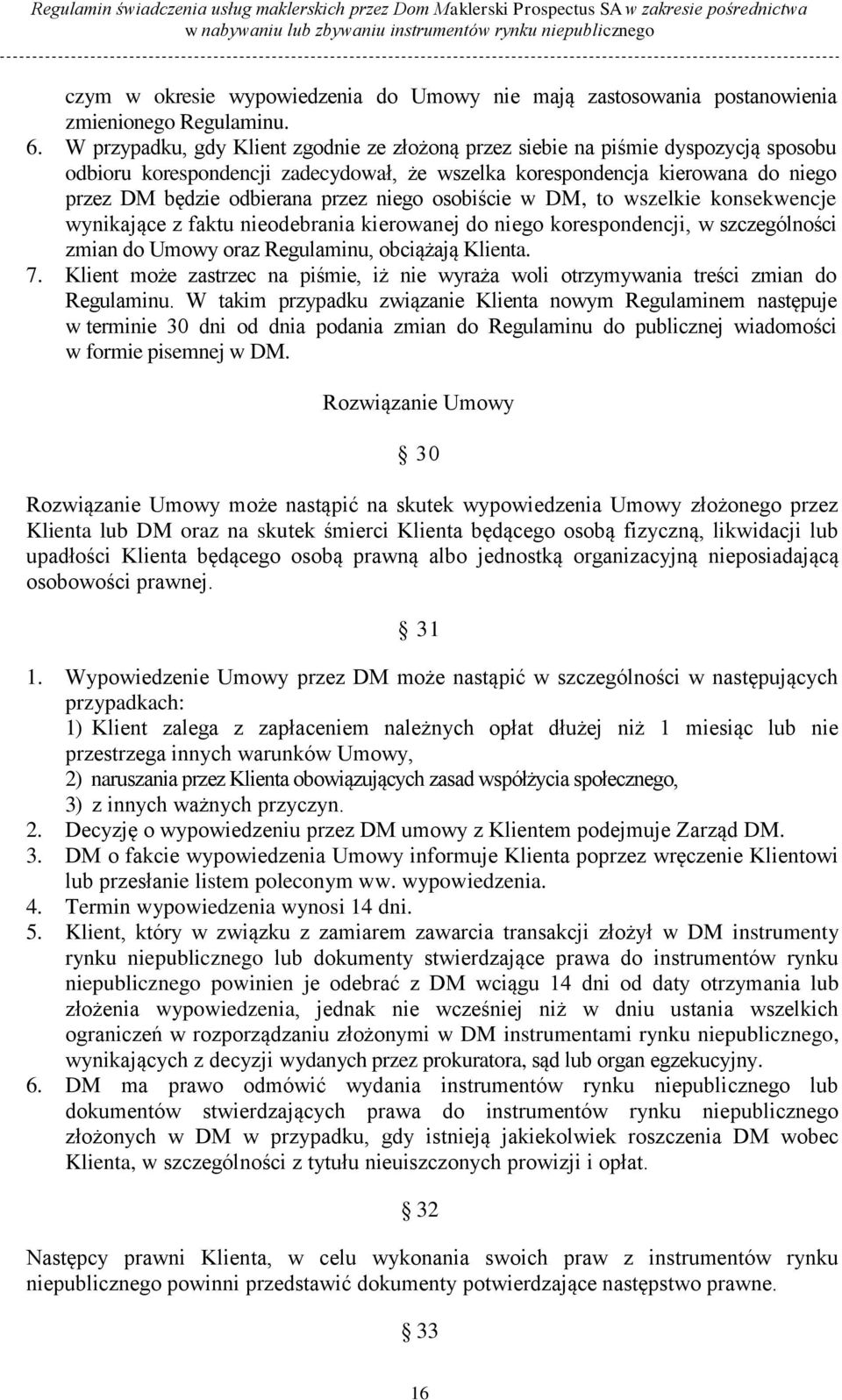 niego osobiście w DM, to wszelkie konsekwencje wynikające z faktu nieodebrania kierowanej do niego korespondencji, w szczególności zmian do Umowy oraz Regulaminu, obciążają Klienta. 7.