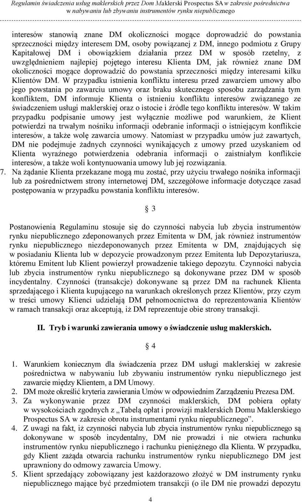 W przypadku istnienia konfliktu interesu przed zawarciem umowy albo jego powstania po zawarciu umowy oraz braku skutecznego sposobu zarządzania tym konfliktem, DM informuje Klienta o istnieniu