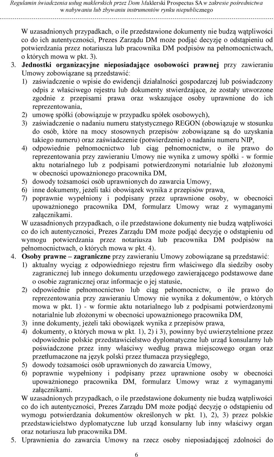 . 3. Jednostki organizacyjne nieposiadające osobowości prawnej przy zawieraniu Umowy zobowiązane są przedstawić: 1) zaświadczenie o wpisie do ewidencji działalności gospodarczej lub poświadczony