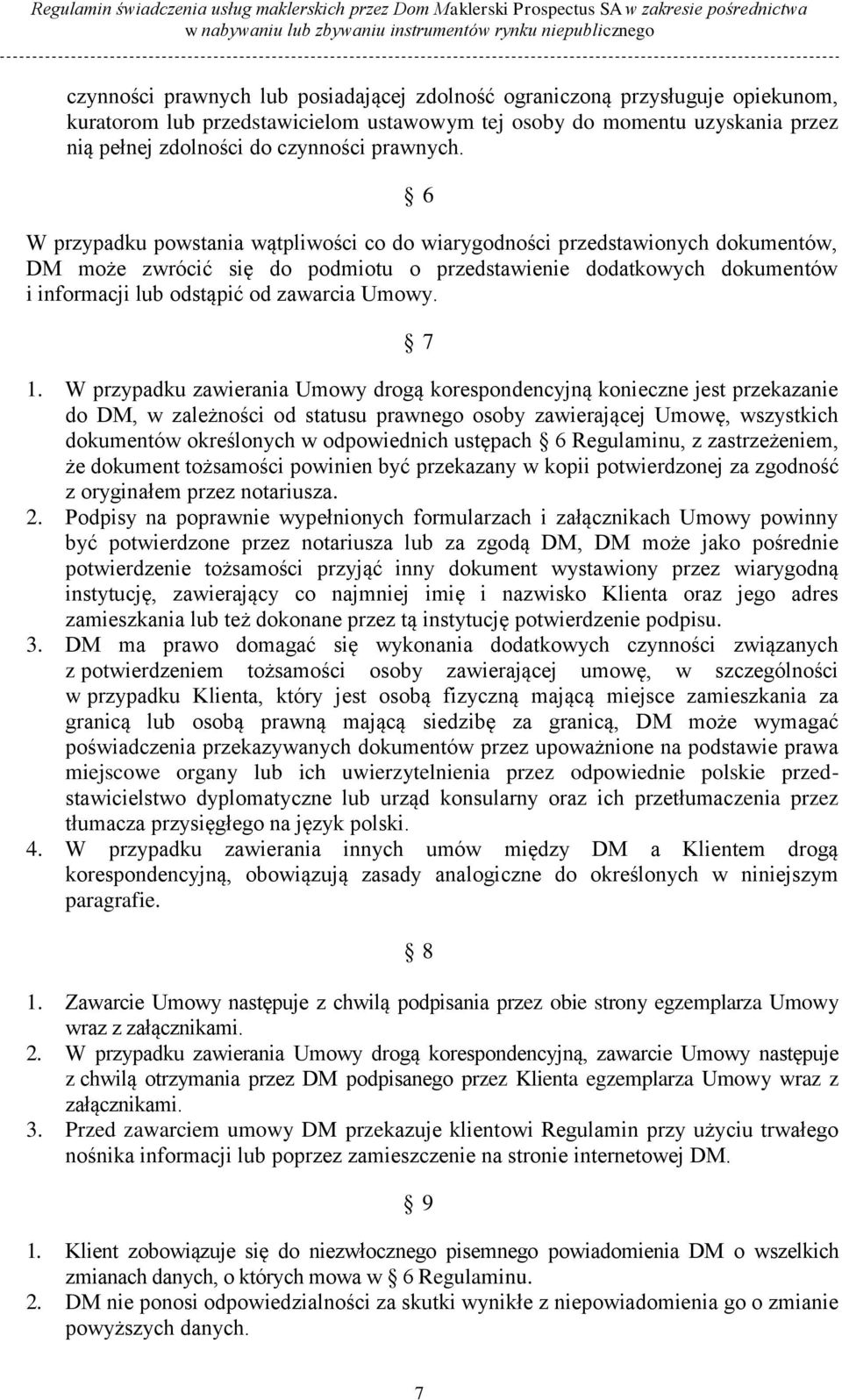 6 W przypadku powstania wątpliwości co do wiarygodności przedstawionych dokumentów, DM może zwrócić się do podmiotu o przedstawienie dodatkowych dokumentów i informacji lub odstąpić od zawarcia Umowy.