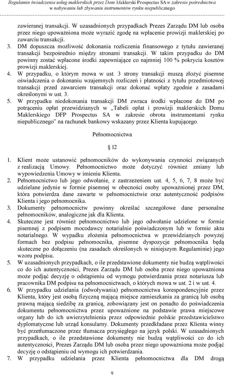 W takim przypadku do DM powinny zostać wpłacone środki zapewniające co najmniej 100 % pokrycia kosztów prowizji maklerskiej. 4. W przypadku, o którym mowa w ust.