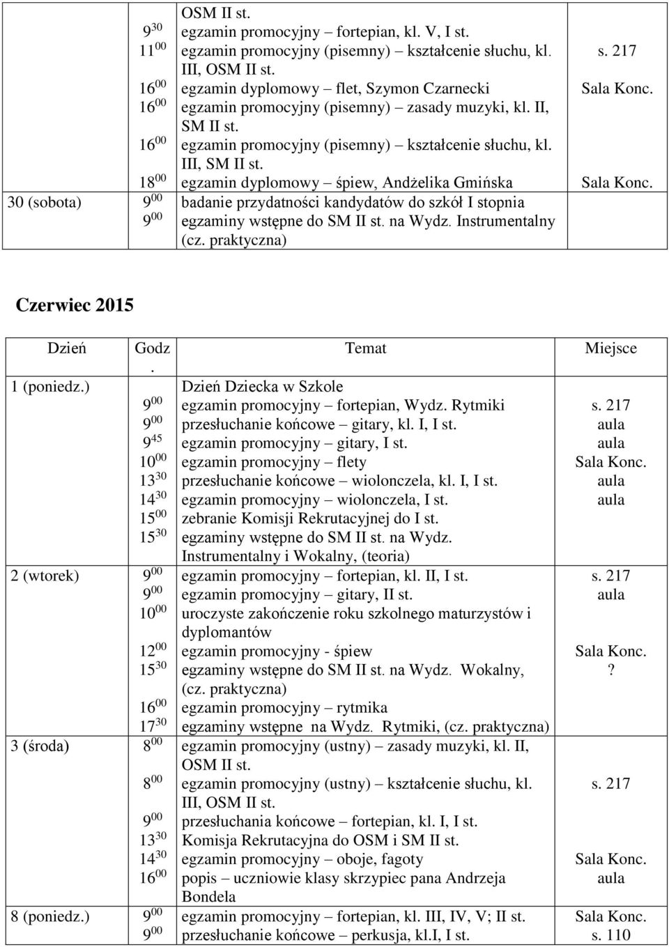 wstępne do SM II na Wydz Instrumentalny (cz praktyczna) Czerwiec 2015 Dzień 1 (poniedz) Godz 9 45 14 30 2 (wtorek) 17 30 3 (środa) 8 00 8 00 14 30 8 (poniedz) Dzień Dziecka w Szkole egzamin