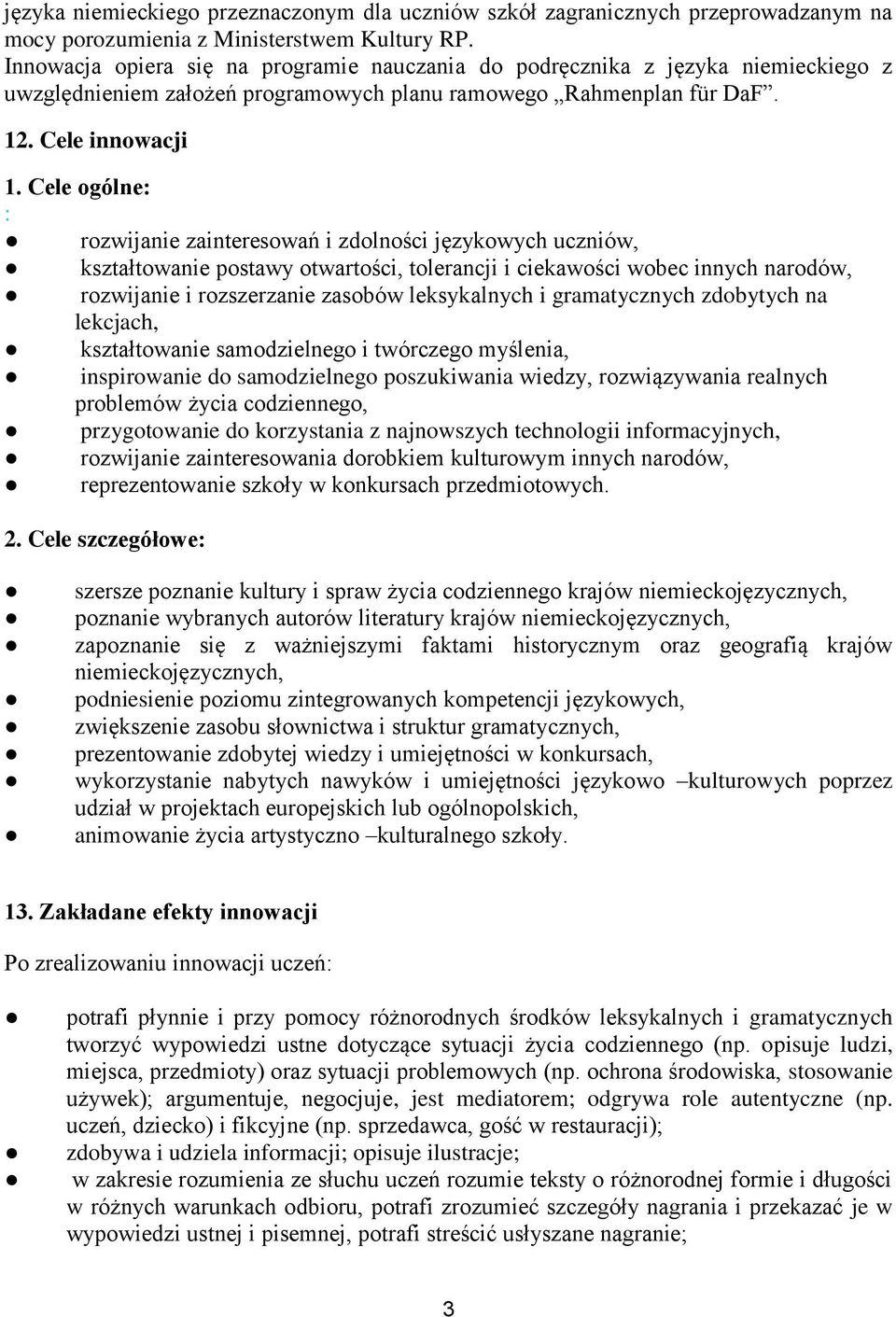 Cele ogólne: : rozwijanie zainteresowań i zdolności językowych uczniów, kształtowanie postawy otwartości, tolerancji i ciekawości wobec innych narodów, rozwijanie i rozszerzanie zasobów leksykalnych