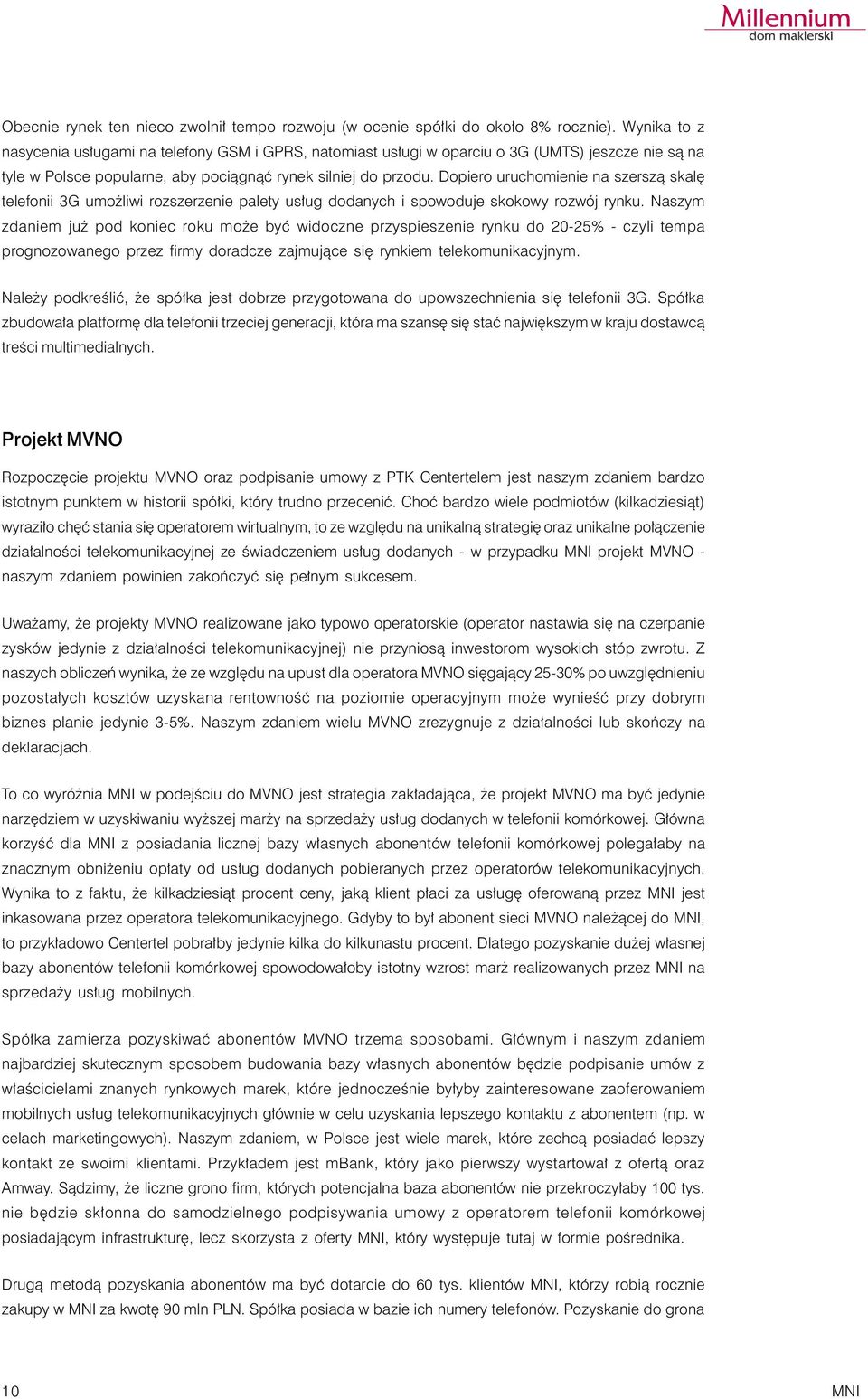 Dopiero uruchomienie na szerszą skalę telefonii 3G umożliwi rozszerzenie palety usług dodanych i spowoduje skokowy rozwój rynku.