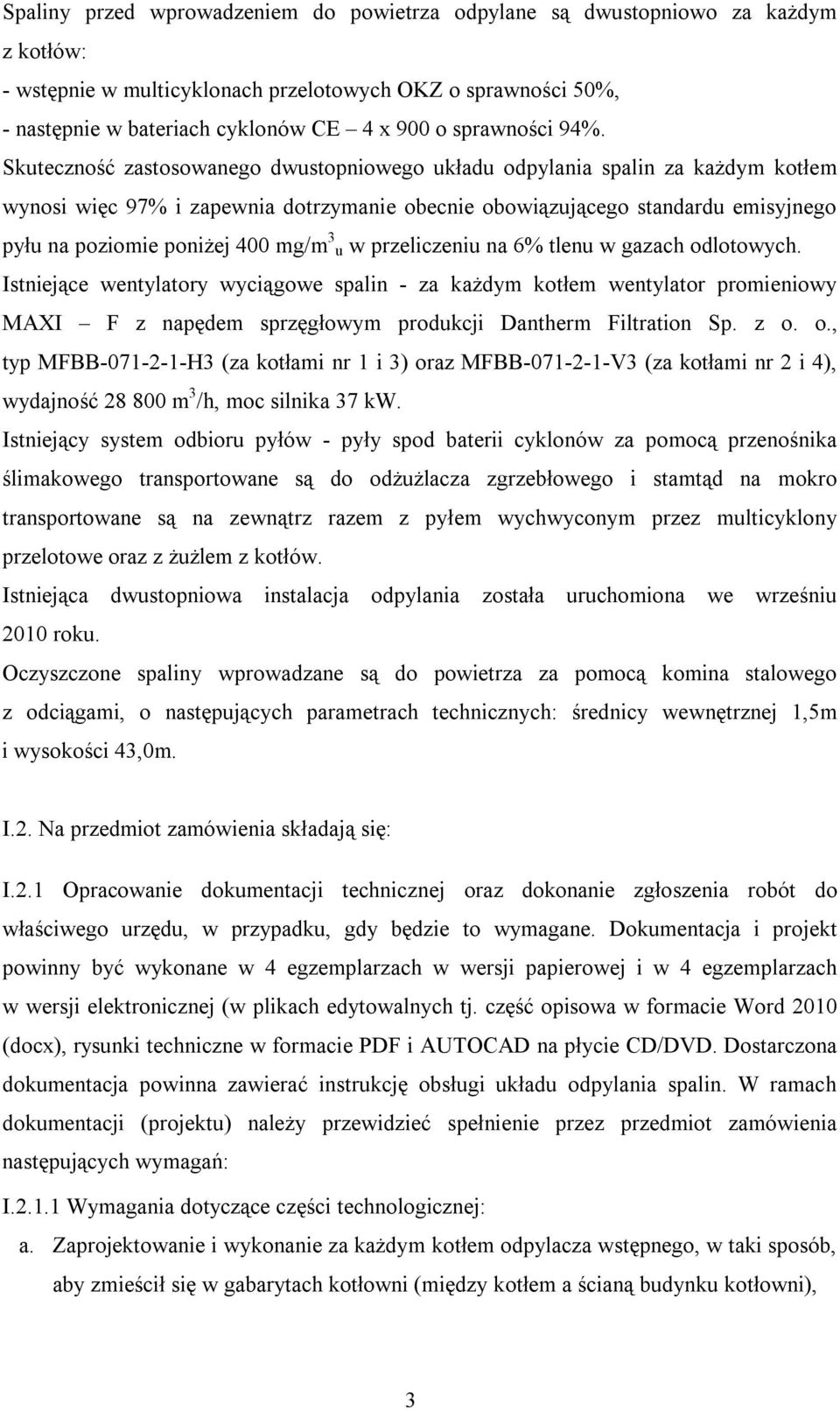 Skuteczność zastosowanego dwustopniowego układu odpylania spalin za każdym kotłem wynosi więc 97% i zapewnia dotrzymanie obecnie obowiązującego standardu emisyjnego pyłu na poziomie poniżej 400 mg/m