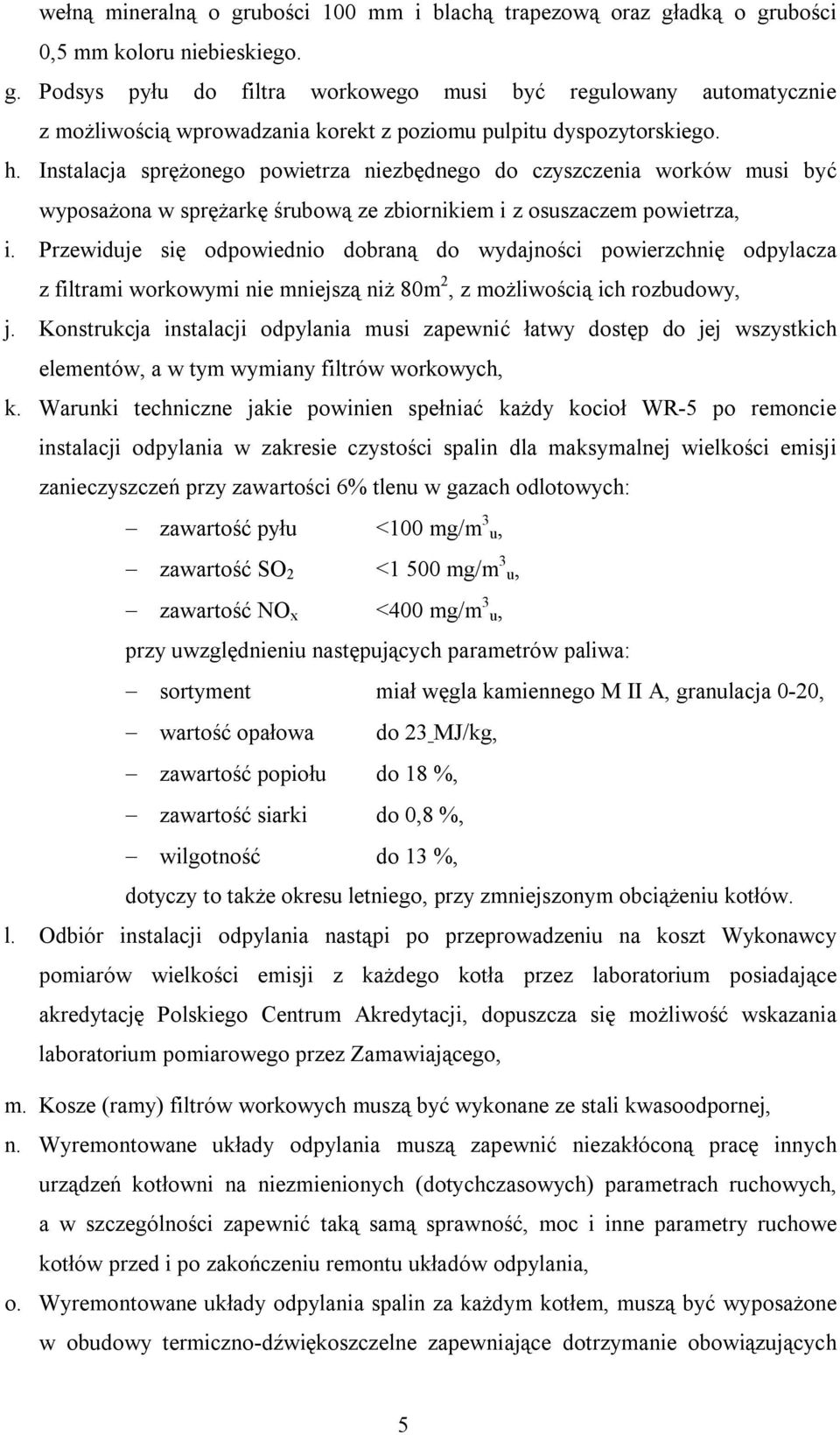 Przewiduje się odpowiednio dobraną do wydajności powierzchnię odpylacza z filtrami workowymi nie mniejszą niż 80m 2, z możliwością ich rozbudowy, j.