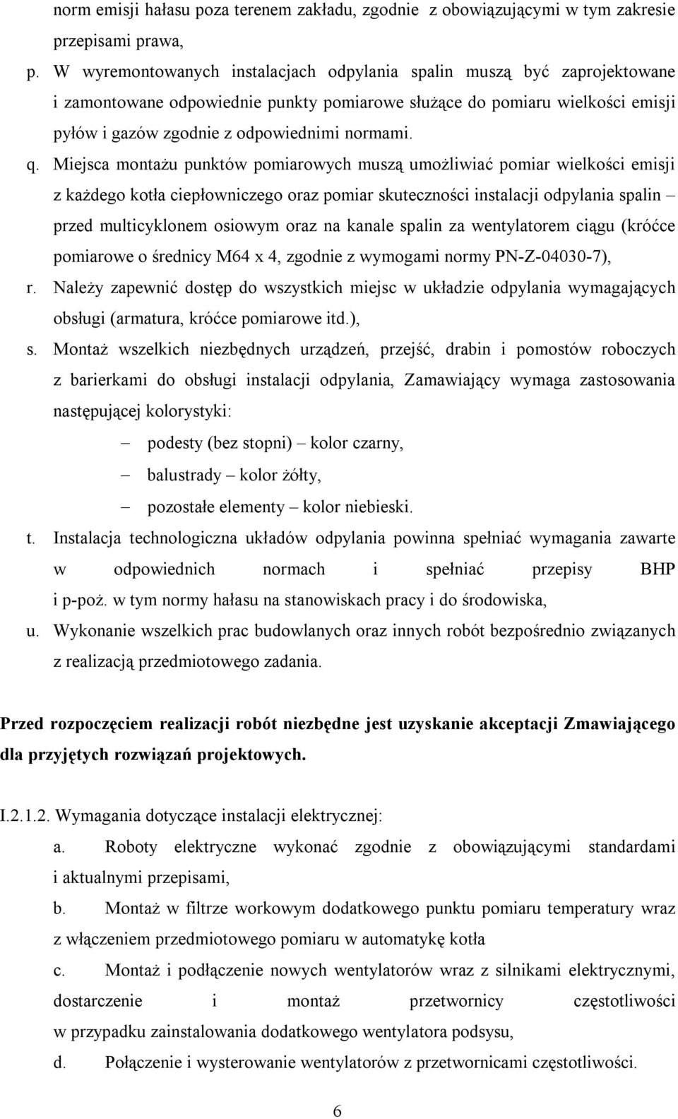 Miejsca montażu punktów pomiarowych muszą umożliwiać pomiar wielkości emisji z każdego kotła ciepłowniczego oraz pomiar skuteczności instalacji odpylania spalin przed multicyklonem osiowym oraz na