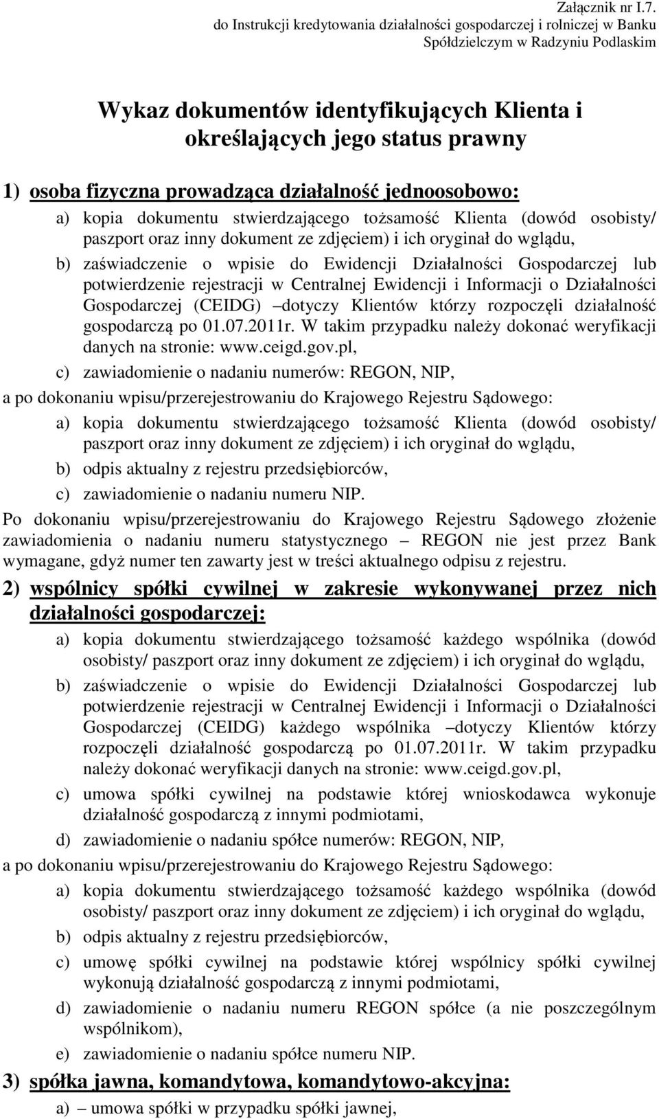 fizyczna prowadząca działalność jednoosobowo: a) kopia dokumentu stwierdzającego tożsamość Klienta (dowód osobisty/ paszport oraz inny dokument ze zdjęciem) i ich oryginał do wglądu, b) zaświadczenie