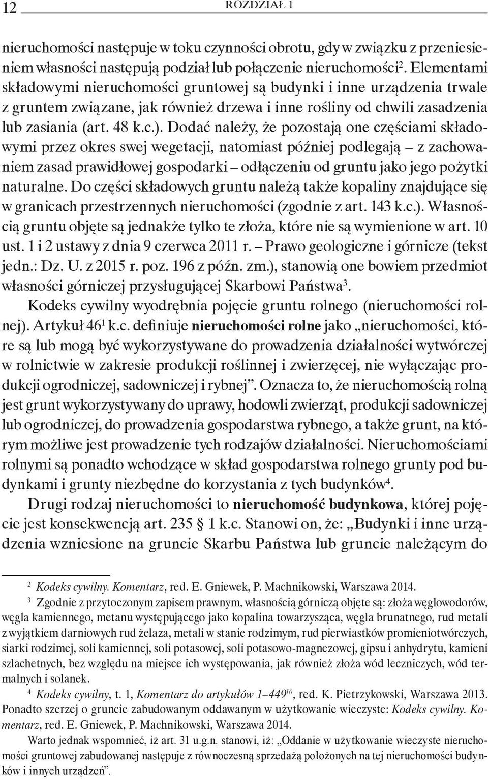 Dodać należy, że pozostają one częściami składowymi przez okres swej wegetacji, natomiast później podlegają z zachowaniem zasad prawidłowej gospodarki odłączeniu od gruntu jako jego pożytki naturalne.